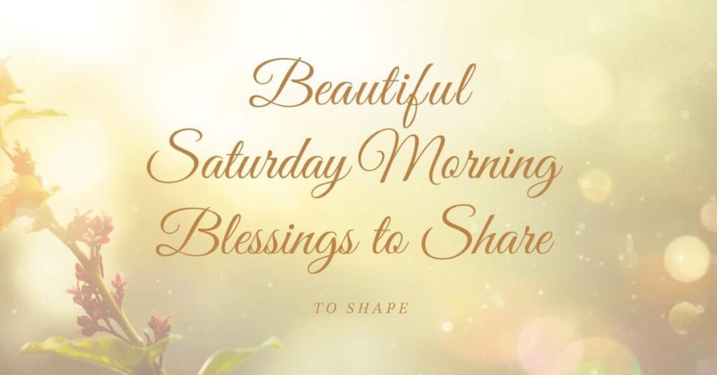 Beautiful Saturday Morning Blessings to Share