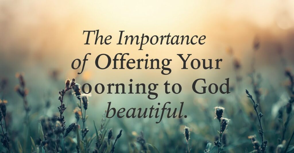 The Importance of Offering Your Morning to God