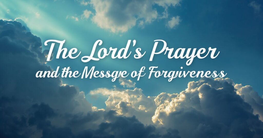The Lord’s Prayer and the Message of Forgiveness
