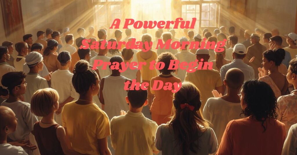 A Powerful Saturday Morning Prayer to Begin the Day