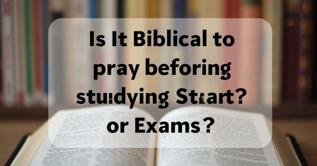 Is It Biblical to Pray Before Studying or Exams?