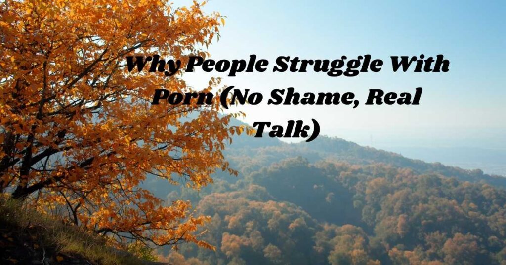 Why People Struggle With Porn (No Shame, Real Talk)